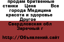  продам бритвенные станки  › Цена ­ 400 - Все города Медицина, красота и здоровье » Другое   . Свердловская обл.,Заречный г.